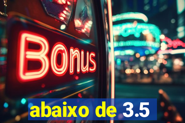 abaixo de 3.5