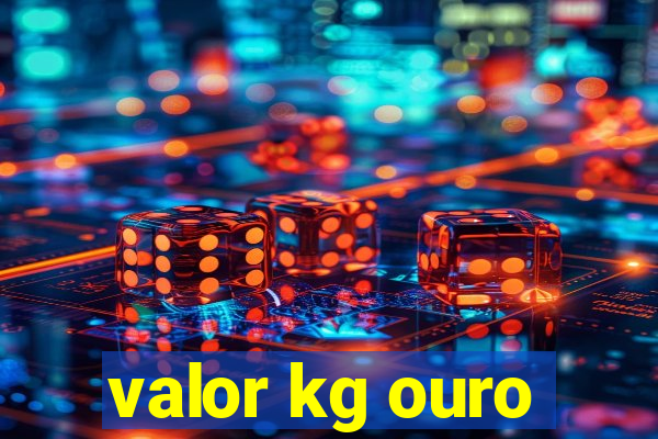 valor kg ouro