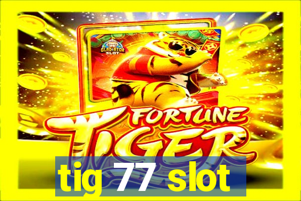 tig 77 slot