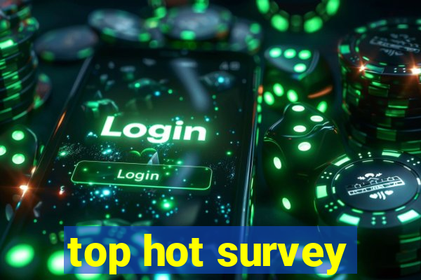 top hot survey