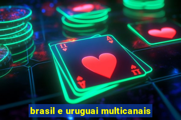 brasil e uruguai multicanais