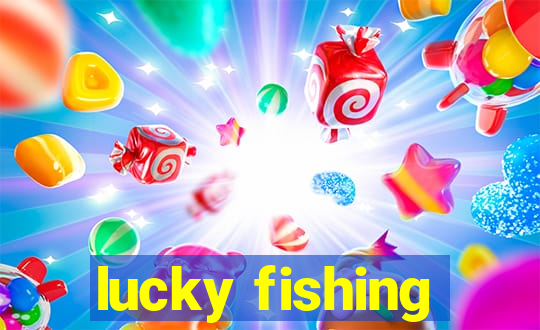 lucky fishing