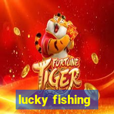 lucky fishing