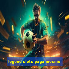 legend slots paga mesmo