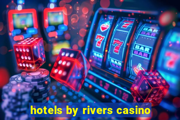 hotels by rivers casino