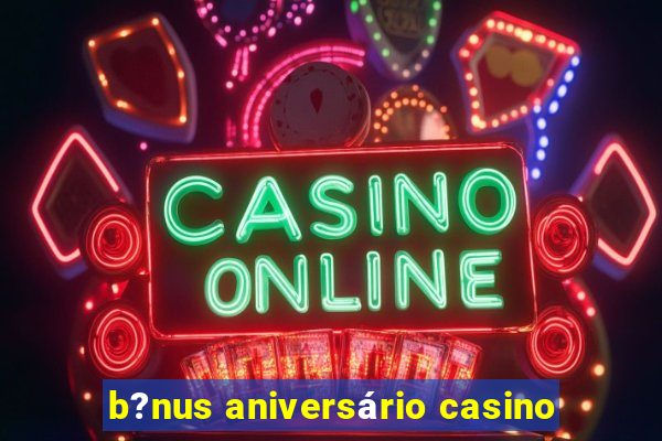 b?nus aniversário casino