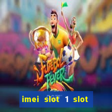 imei slot 1 slot 2 nedir