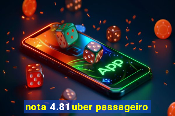 nota 4.81 uber passageiro