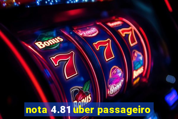 nota 4.81 uber passageiro