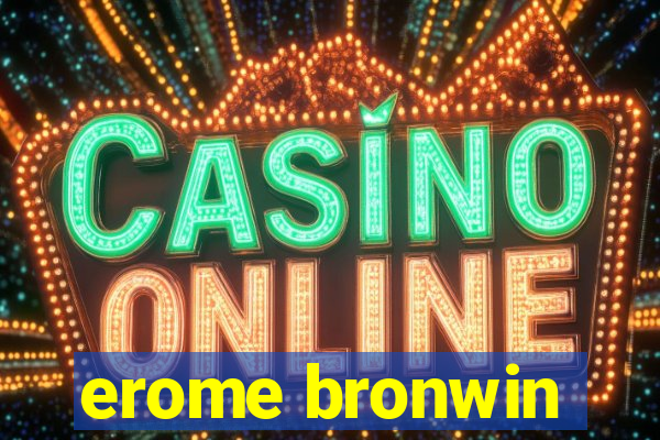 erome bronwin