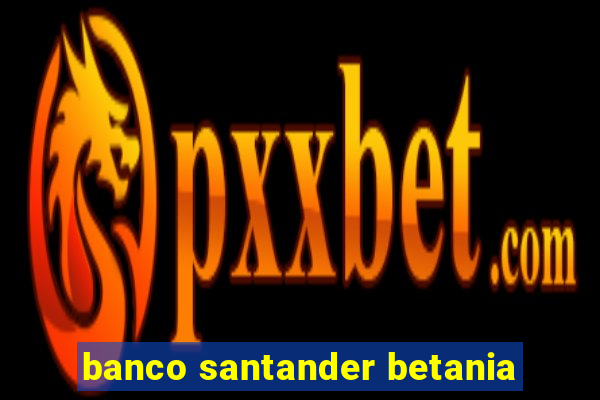 banco santander betania