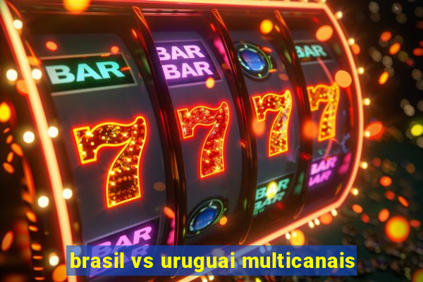 brasil vs uruguai multicanais