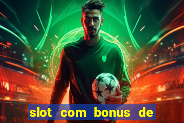 slot com bonus de boas vindas