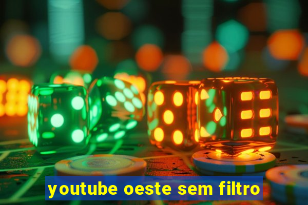 youtube oeste sem filtro