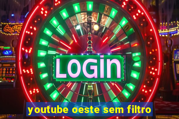 youtube oeste sem filtro