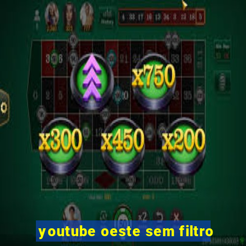 youtube oeste sem filtro