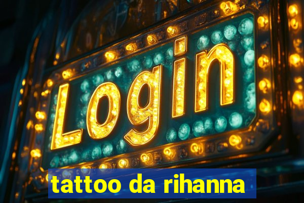 tattoo da rihanna