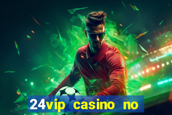 24vip casino no deposit bonus