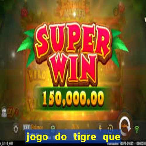 jogo do tigre que ta pagando