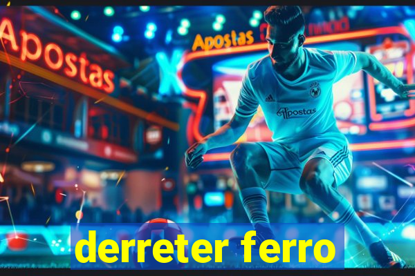 derreter ferro