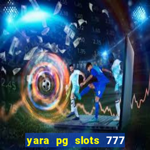 yara pg slots 777 paga mesmo