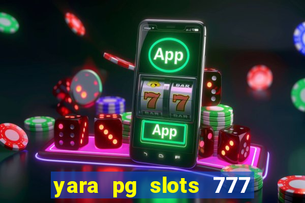 yara pg slots 777 paga mesmo