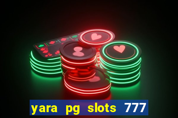 yara pg slots 777 paga mesmo