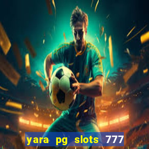 yara pg slots 777 paga mesmo