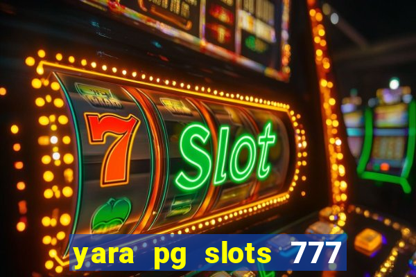 yara pg slots 777 paga mesmo