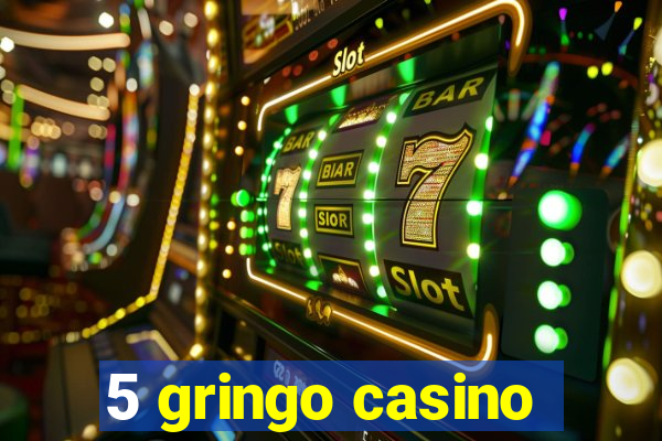 5 gringo casino