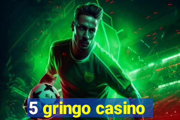 5 gringo casino