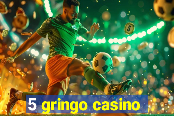 5 gringo casino