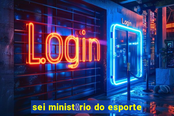 sei minist茅rio do esporte