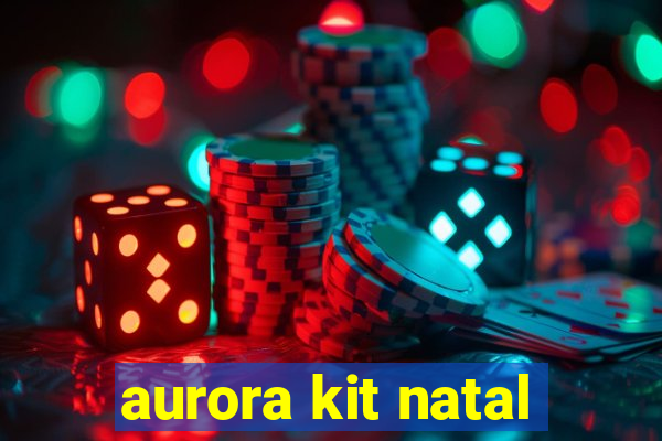 aurora kit natal