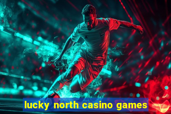 lucky north casino games