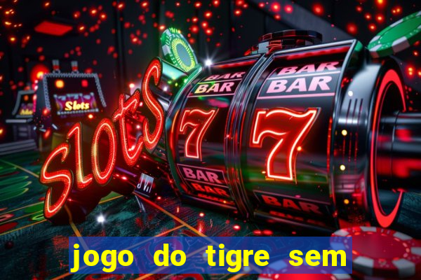 jogo do tigre sem depositar nada