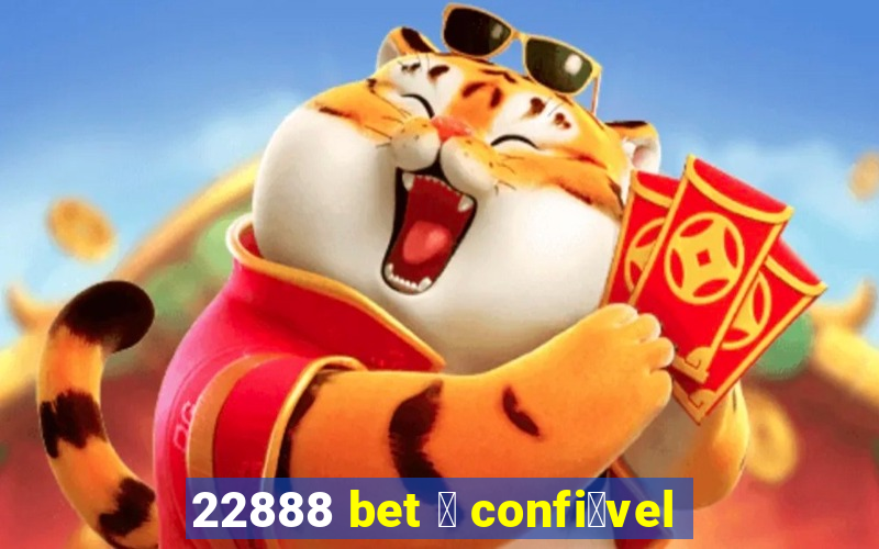 22888 bet 茅 confi谩vel