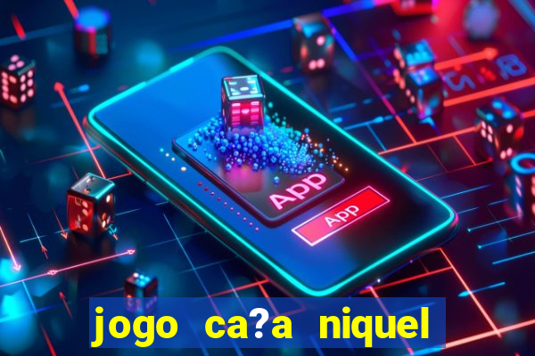 jogo ca?a niquel para ganhar dinheiro