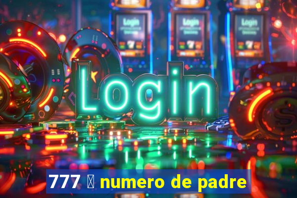 777 茅 numero de padre