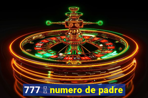 777 茅 numero de padre