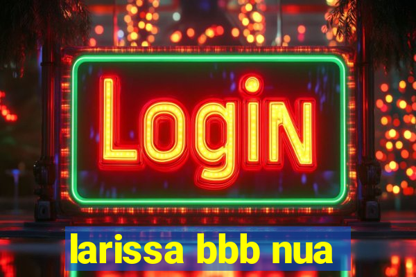 larissa bbb nua