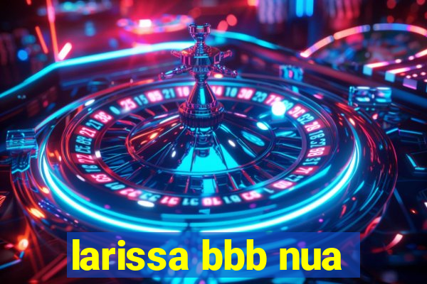 larissa bbb nua