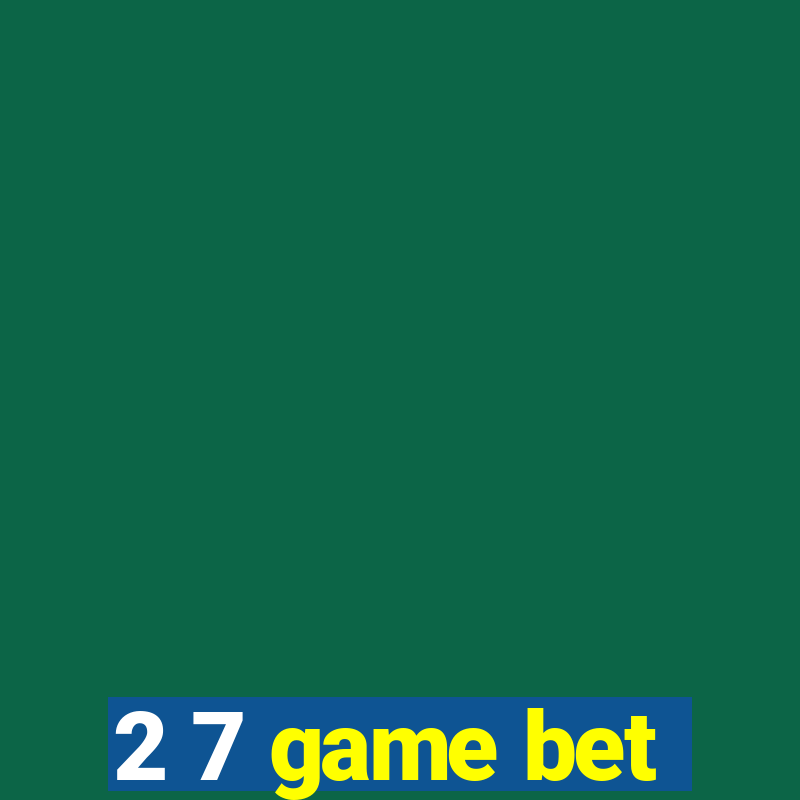 2 7 game bet