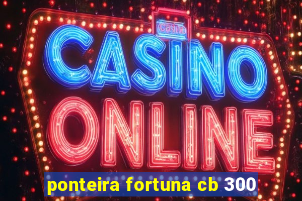 ponteira fortuna cb 300