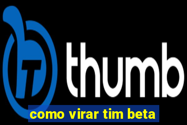 como virar tim beta