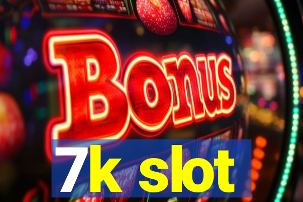 7k slot