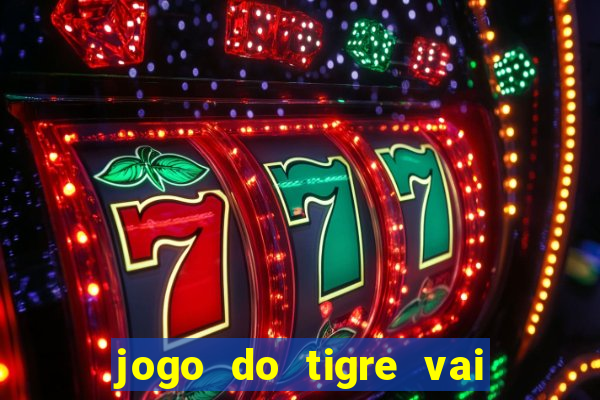 jogo do tigre vai de bet