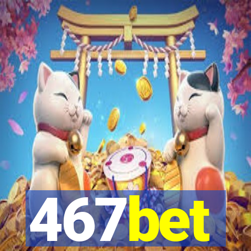 467bet