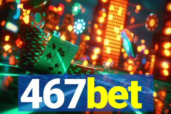 467bet