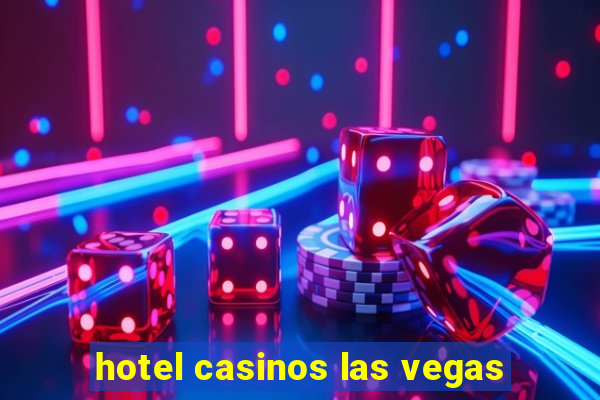 hotel casinos las vegas